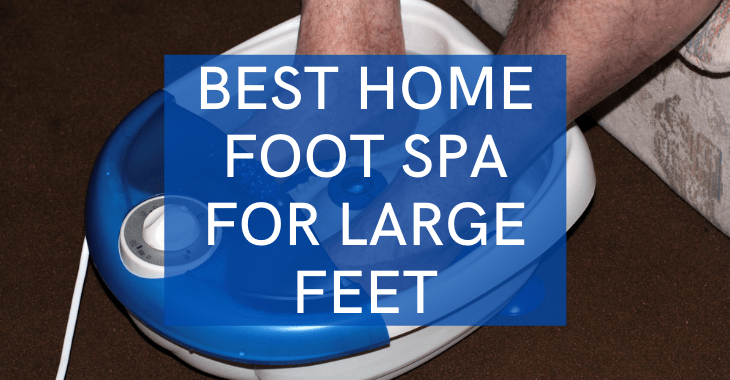 man's feet in a foot spa with text overlay "best home foot spa for large feet"