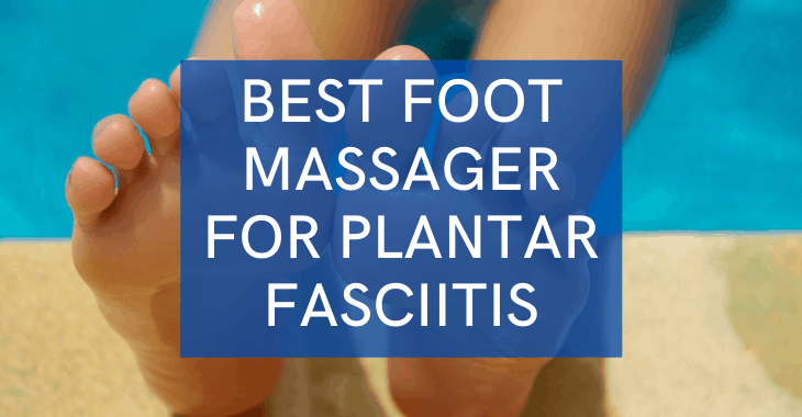 bare feet with text overlay "best foot massager for plantar fasciitis"