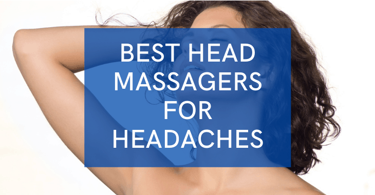 woman massaging her head with text overlay "best head massagers for headaches"